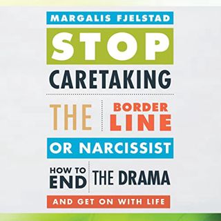 [Read] EBOOK EPUB KINDLE PDF Stop Caretaking the Borderline or Narcissist: How to End the Drama and