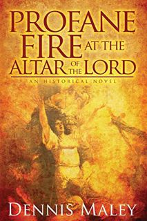 View EBOOK EPUB KINDLE PDF Profane Fire at the Altar of the Lord by  Dennis Maley,Thiel Kristin,Stre