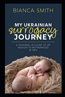 [Read] [EPUB KINDLE PDF EBOOK] My Ukrainian Surrogacy Journey: A Personal Account of my Mission to M