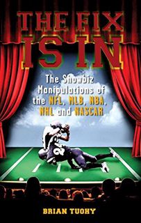 [Get] KINDLE PDF EBOOK EPUB The Fix Is In: The Showbiz Manipulations of the NFL, MLB, NBA, NHL and N