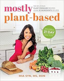 Get KINDLE PDF EBOOK EPUB Mostly Plant-Based: 100 Delicious Plant-Forward Recipes Using 10 Ingredien