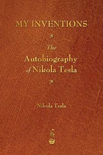 [VIEW] EBOOK EPUB KINDLE PDF My Inventions: The Autobiography of Nikola Tesla by  Nikola Tesla 📰