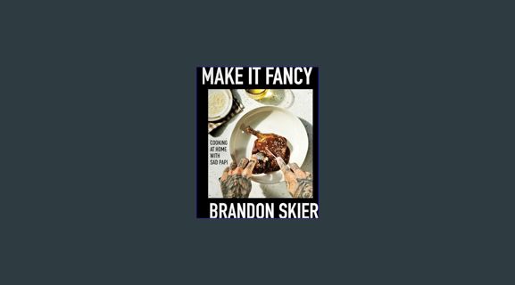 GET [PDF Make It Fancy: Cooking at Home With Sad Papi (A Cookbook)     Hardcover – March 5, 2024