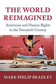 [View] [KINDLE PDF EBOOK EPUB] The World Reimagined: Americans and Human Rights in the Twentieth Cen