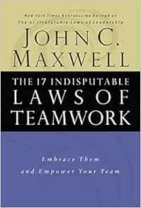 [Get] EBOOK EPUB KINDLE PDF The 17 Indisputable Laws of Teamwork: Embrace Them and Empower Your Team