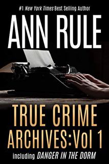 ACCESS [EBOOK EPUB KINDLE PDF] True Crime Archives: Vol 1: including DANGER IN THE DORM by  Ann Rule