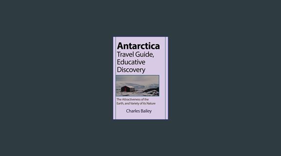 Full E-book Antarctica Travel Guide, Educative Discovery: The Attractiveness of the Earth, and Vari