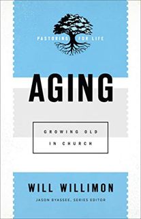 [Read] EPUB KINDLE PDF EBOOK Aging (Pastoring for Life: Theological Wisdom for Ministering Well): Gr