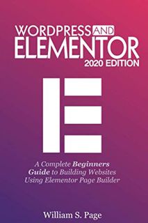 [View] [PDF EBOOK EPUB KINDLE] WORDPRESS AND ELEMENTOR 2020 EDITION: A Complete Beginners Guide to B