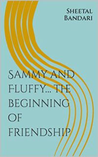 [Access] [EPUB KINDLE PDF EBOOK] Sammy and Fluffy… the beginning of friendship by  Sheetal Bandari �