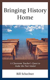 GET [KINDLE PDF EBOOK EPUB] Bringing History Home: A Classroom Teacher's Quest to Make the Past Matt