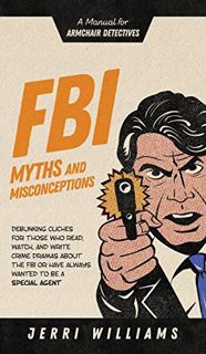 GET EBOOK EPUB KINDLE PDF FBI Myths and Misconceptions: A Manual for Armchair Detectives by  Jerri W