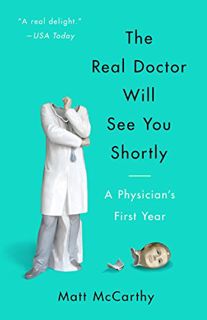 [View] EBOOK EPUB KINDLE PDF The Real Doctor Will See You Shortly: A Physician's First Year by  Matt