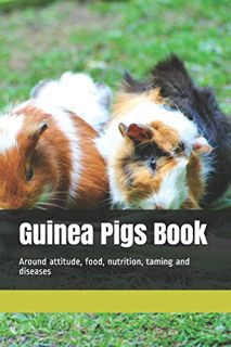 View [EPUB KINDLE PDF EBOOK] Guinea Pigs Book: Around attitude, food, nutrition, taming and diseases