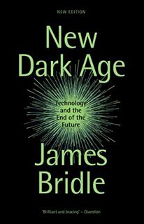 View EPUB KINDLE PDF EBOOK New Dark Age: Technology and the End of the Future by  James Bridle 🗸
