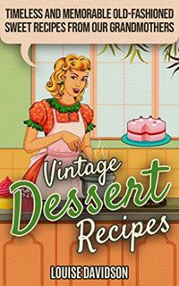 [VIEW] [EBOOK EPUB KINDLE PDF] Vintage Dessert Recipes: Timeless and Memorable Old-Fashioned Sweet R