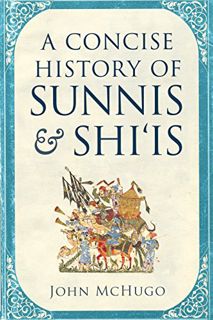 GET [PDF EBOOK EPUB KINDLE] A Concise History of Sunnis and Shi'is by  John McHugo 📋