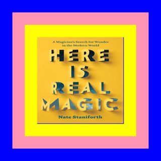 [P.D.F] Here Is Real Magic: A Magician's Search for Wonder in the Mode