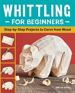 Read [KINDLE PDF EBOOK EPUB] Whittling for Beginners: Step-by-Step Projects to Carve from Wood by  E