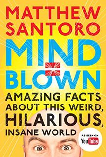 Access [EPUB KINDLE PDF EBOOK] Mind = Blown: Amazing Facts About This Weird, Hilarious, Insane World