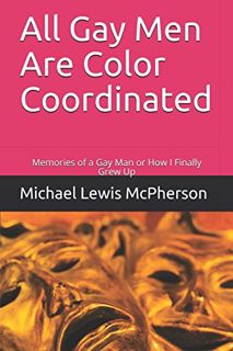 Read [EBOOK EPUB KINDLE PDF] All Gay Men Are Color Coordinated: Memories of a Gay Man or How I Final