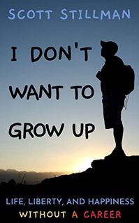 [Read] PDF EBOOK EPUB KINDLE I Don't Want To Grow Up: Life, Liberty, and Happiness. Without a Career