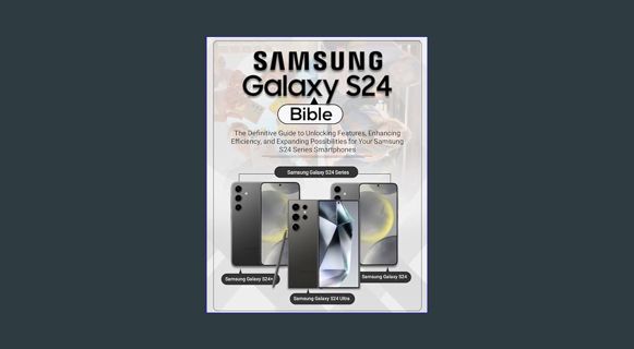 EBOOK [PDF] Samsung Galaxy S24 Bible: The Definitive Guide to Unlocking Features, Enhancing Efficie