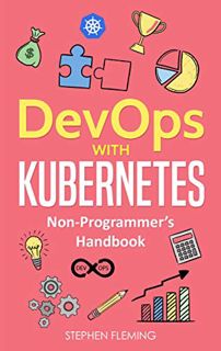 Get EPUB KINDLE PDF EBOOK Devops with Kubernetes: Non-Programmer's Handbook by  Stephen Fleming ☑️