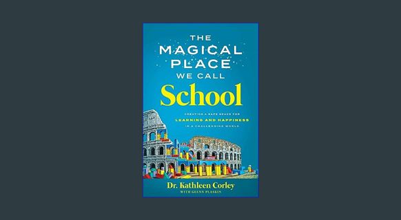 Epub Kndle The Magical Place We Call School: Creating a Safe Space for Learning and Happiness in a