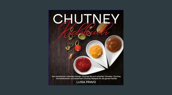 [EBOOK] [PDF] Chutney Kochbuch: Vom klassischen indischen Mango- Chutney bis zum scharfen Tomaten-