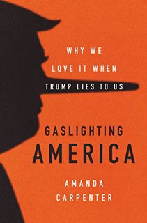[Read] EPUB KINDLE PDF EBOOK Gaslighting America: Why We Love It When Trump Lies to Us by  Amanda Ca