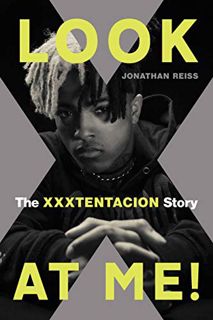 [View] [EPUB KINDLE PDF EBOOK] Look at Me!: The XXXTENTACION Story by  Jonathan Reiss 📙