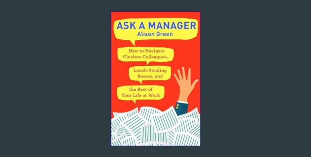 Full E-book Ask a Manager: How to Navigate Clueless Colleagues, Lunch-Stealing Bosses, and the Rest