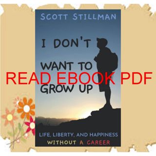 (Download) Kindle I Don't Want To Grow Up: Life  Liberty  and Happiness. Without a Career. (Nature