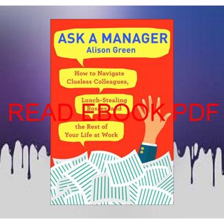REad_E-book Ask a Manager: How to Navigate Clueless Colleagues  Lunch-Stealing Bosses  and the Res