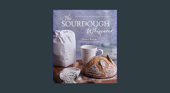 Ebook PDF  ⚡ The Sourdough Whisperer: The Secrets to No-Fail Baking with Epic Results     Paper