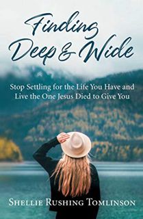[ACCESS] EBOOK EPUB KINDLE PDF Finding Deep and Wide: Stop Settling for the Life You Have and Live t