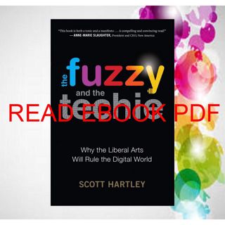 [READ EBOOK] PDF The Fuzzy and the Techie: Why the Liberal Arts Will Rule the Digital World (PDF)
