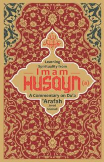 Get [KINDLE PDF EBOOK EPUB] Learning Spirituality from Imam Husayn (a): A Commentary on Du‘a ‘Arafah