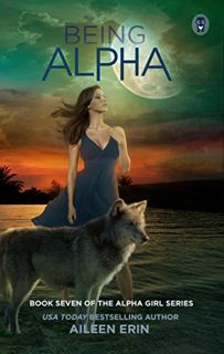 READ KINDLE PDF EBOOK EPUB Being Alpha (Alpha Girls Book 7) by  Aileen Erin 📌
