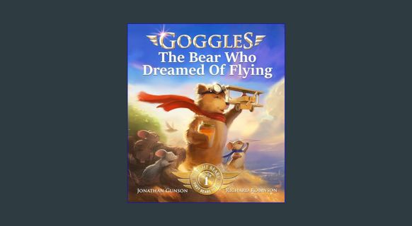 DOWNLOAD NOW Goggles: The Bear Who Dreamed of Flying     Hardcover – October 8, 2019