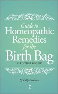 [Get] [KINDLE PDF EBOOK EPUB] Guide to Homeopathic Remedies for the Birth Bag: 5th Edition by Patty