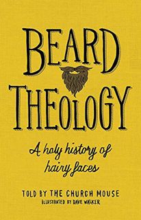 [ACCESS] KINDLE PDF EBOOK EPUB Beard Theology: A holy history of hairy faces by  Church Mouse &  Dav