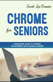 Access [EPUB KINDLE PDF EBOOK] Chrome For Seniors: A Beginners Guide To Surfing the Internet With Go