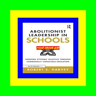 Read Book [PDF] Abolitionist Leadership in Schools Undoing Systemic Injustice Through Communally Co