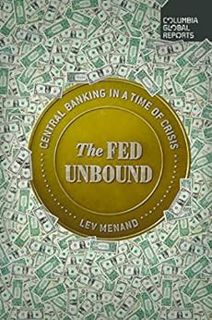 [GET] [KINDLE PDF EBOOK EPUB] The Fed Unbound: Central Banking in a Time of Crisis by Lev Menand 📒