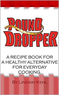 [Get] EBOOK EPUB KINDLE PDF Pound Dropper: A recipe book for a healthy alternative for everyday cook