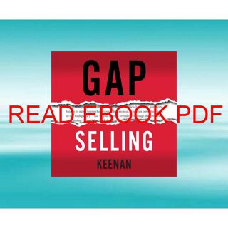 (PDF/READ)->DOWNLOAD Gap Selling: Getting the Customer to Yes: How Problem-Centric Selling Increas