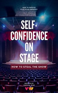 [View] [KINDLE PDF EBOOK EPUB] Self-Confidence On Stage. How to Steal The Show: Stage Presence Tips