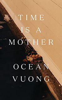 View EPUB KINDLE PDF EBOOK Time Is a Mother by  Ocean Vuong 💛
